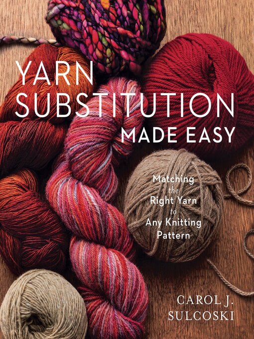 Title details for Yarn Substitution Made Easy by Carol J. Sulcoski - Available